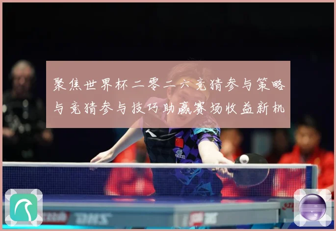 聚焦世界杯二零二六竞猜参与策略与竞猜参与技巧助赢赛场收益新机数据研判