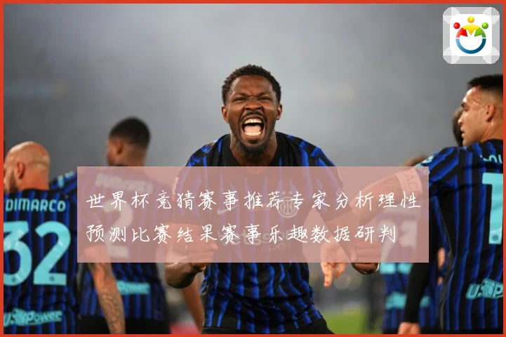 世界杯竞猜赛事推荐专家分析理性预测比赛结果赛事乐趣数据研判