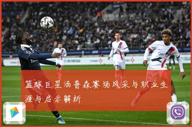 篮球巨星汤普森赛场风采与职业生涯与启示解析